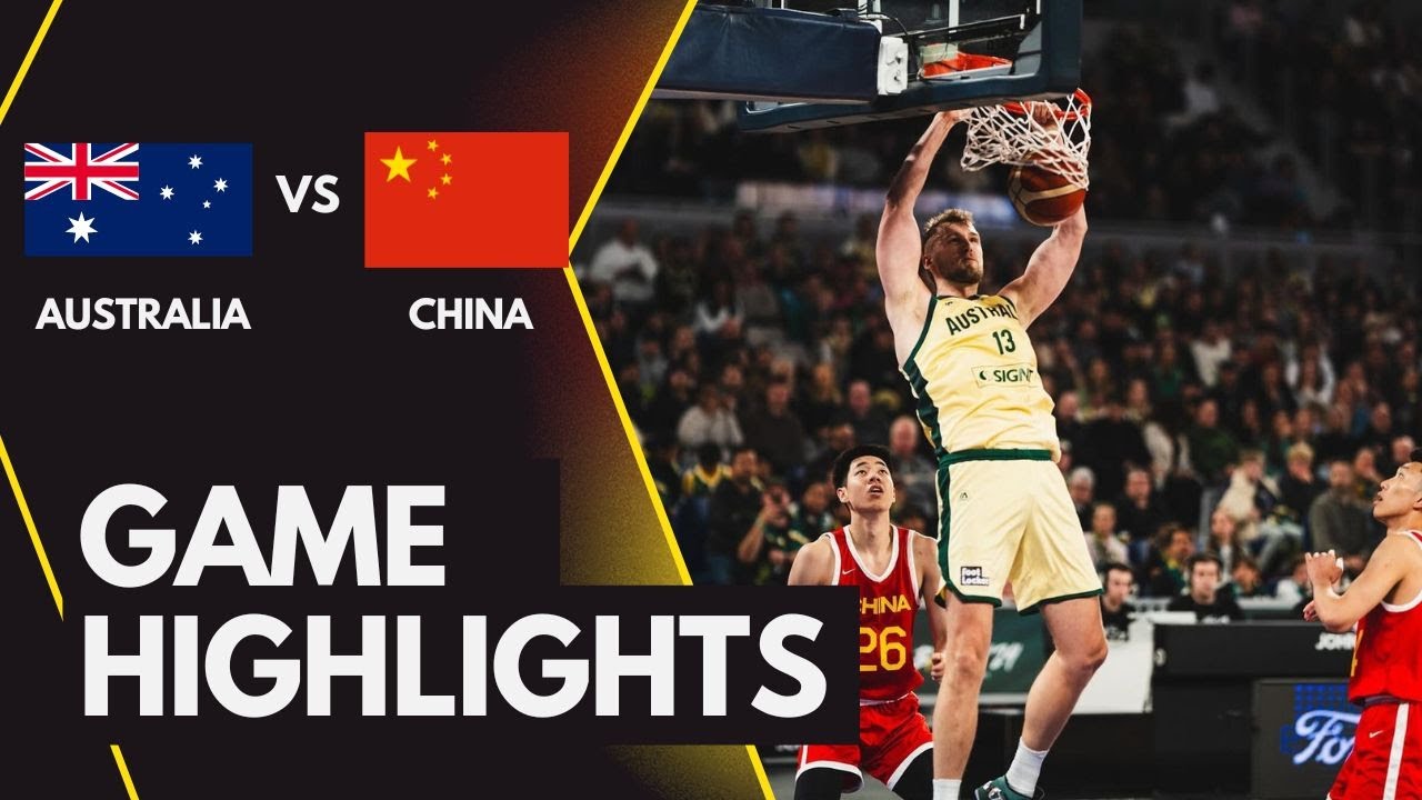 Australia vs China Basketball Score Today： Live Updates & Stats